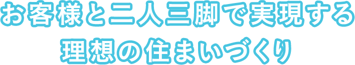 お客様と二人三脚で実現する理想の住まいづくり